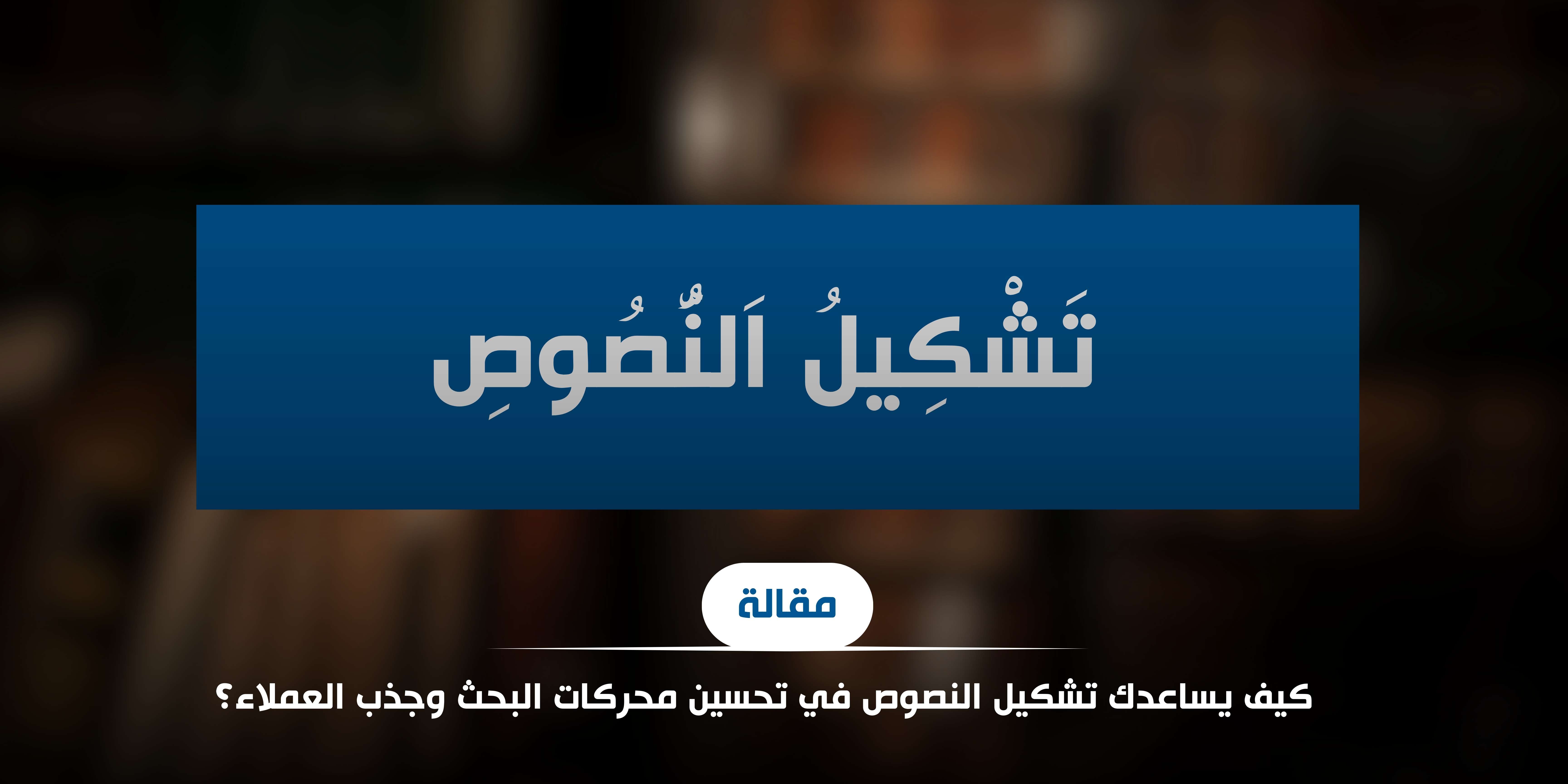 كيف يساعدك تشكيل النصوص في تحسين محركات البحث وجذب العملاء؟